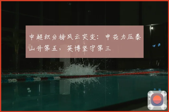 中超积分榜风云突变:申花力压泰山升第五,英博坚守第三