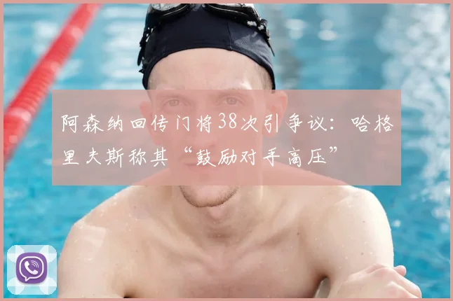 阿森纳回传门将38次引争议：哈格里夫斯称其“鼓励对手高压”